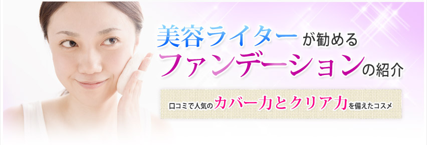 美容ライターが勧めるファンデーションの紹介｜口コミで人気のカバー力とクリア力を備えたコスメ